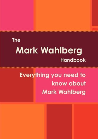The Mark Wahlberg Handbook - Everything You Need to Know about Mark Wahlberg
