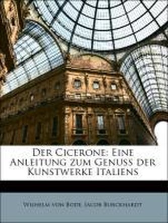 Der Cicerone: Eine Anleitung zum Genuss der Kunstwerke Italiens