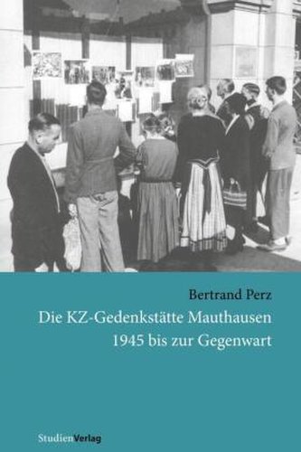 Die KZ-Gedenkstätte Mauthausen 1945 bis zur Gegenwart Die KZ-Gedenkstätte Mauthausen 1945 bis zur Gegenwart