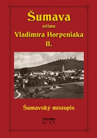 Šumava očima Vladimíra Horpeniaka II. (místopis) Šumava očima Vladimíra Horpeniaka II. (místopis)