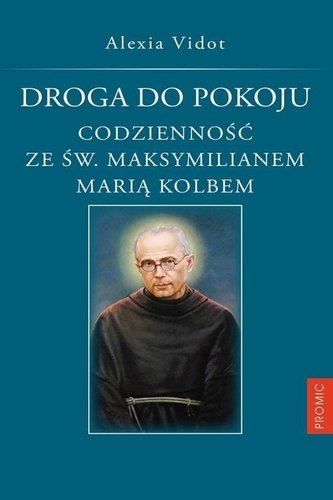 Droga do pokoju codzienności ze św. Maksymilianem Droga do pokoju codzienności ze św. Maksymilianem
