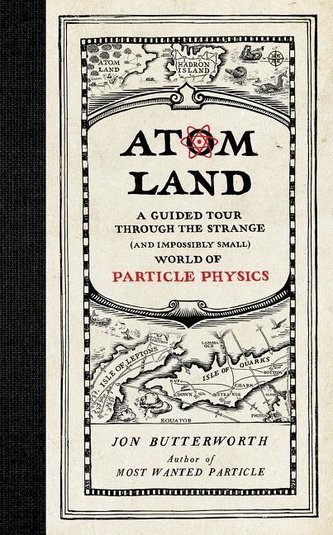 Atom Land: A Guided Tour Through the Strange (and Impossibly Small) World of Particle Physics