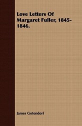 Love Letters Of Margaret Fuller, 1845-1846.