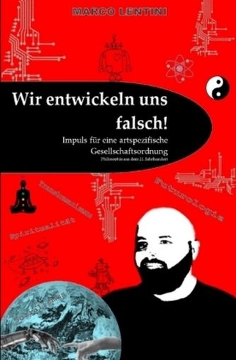Wir entwickeln uns falsch! Impuls für eine artspezifische Gesellschaftsordnung