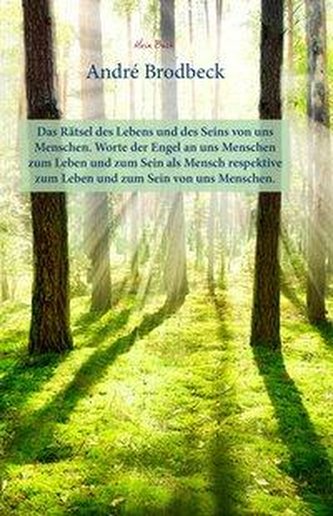 Das Rätsel des Lebens und des Seins von uns Menschen. Worte der Engel an uns Menschen zum Leben und zum Sein als Mensch respekti