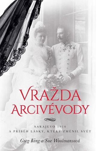 Vražda arcivévody - Sarajevo 1914 a příběh lásky, který změnil svět - King Greg