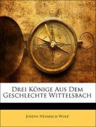Drei Könige Aus Dem Geschlechte Wittelsbach