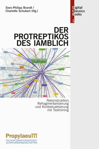 Rekonstruktion, Refragmentarisierung und Kontextualisierung mit Textmining: Der \"Protreptikos\" des Iamblich