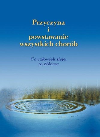 Przyczyna i powstawanie wszystkich chorób Przyczyna i powstawanie wszystkich chorób