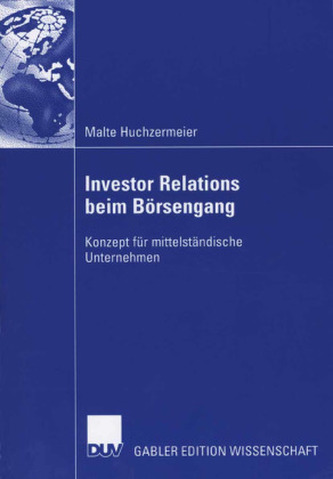 Ein Investor-Relations-Konzept für mittelständische Unternehmen vor und während des Börsengangs Ein Investor-Relations-Konzept für mittelständische Unternehmen vor und während des Börsengangs