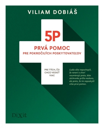 5P : prvá pomoc pre pokročilých poskytovateľov : pre tých, čo chcú vedieť viac (Viliam Dobiáš, 2017)