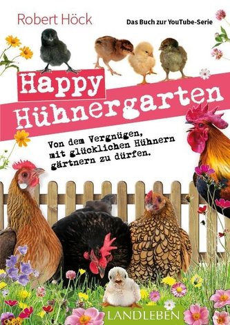 Happy Hühnergarten . Das zweite Buch zur YouTube-Serie \"Happy Huhn\"
