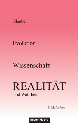Glauben - Evolution - Wissenschaft - Realität und Wahrheit