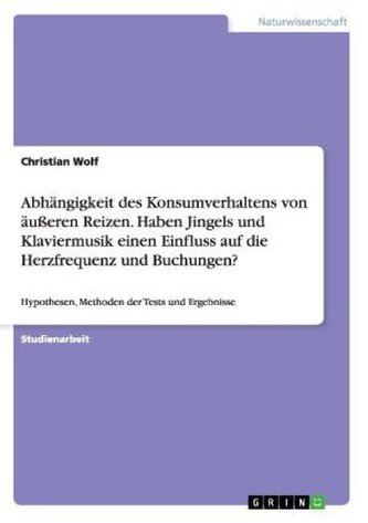 Abhängigkeit des Konsumverhaltens von äußeren Reizen. Haben Jingels und Klaviermusik einen Einfluss auf die Herzfrequenz und Buc