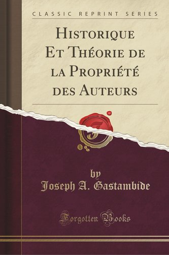 Historique Et Théorie de la Propriété des Auteurs (Classic Reprint)