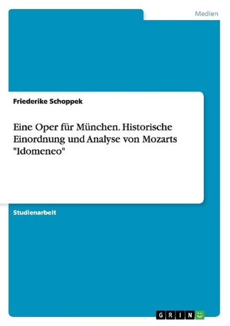 Eine Oper für München. Historische Einordnung und Analyse von Mozarts \"Idomeneo\"