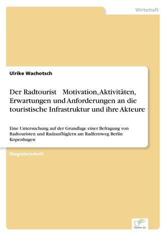 Der Radtourist ¿ Motivation, Aktivitäten, Erwartungen und Anforderungen an die touristische Infrastruktur und ihre Akteure