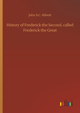 History of Frederick the Second, called Frederick the Great History of Frederick the Second, called Frederick the Great