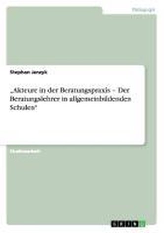 \"Akteure in der Beratungspraxis - Der Beratungslehrer in  allgemeinbildenden Schulen\" \"Akteure in der Beratungspraxis - Der Beratungslehrer in  allgemeinbildenden Schulen\"