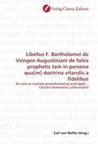 Libellus F. Bartholomei de Vsingen Augustiniani de falsis prophetis tam in persona qua[m] doctrina vitandis a fidelibus
