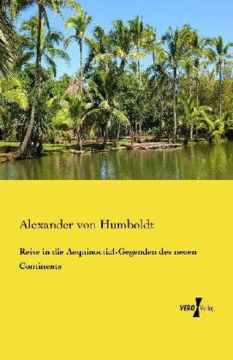 Reise in die Aequinoctial-Gegenden des neuen Continents Reise in die Aequinoctial-Gegenden des neuen Continents