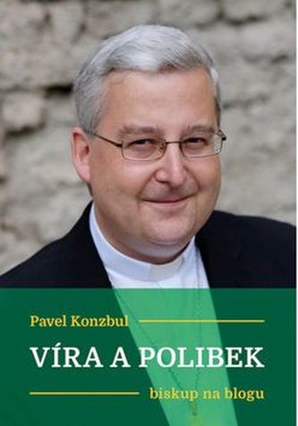 Víra a polibek : biskup na blogu (Pavel Konzbul, 2017)