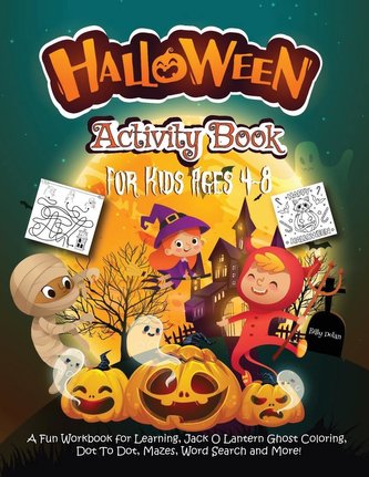 Halloween Activity Book for Kids Ages 4-8: A Fun Workbook for Learning, Jack o Lantern Ghost Coloring, Dot to Dot, Mazes, Word S