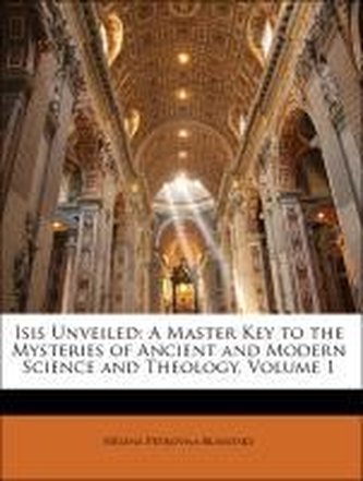 Isis Unveiled: A Master Key to the Mysteries of Ancient and Modern Science and Theology, Volume 1