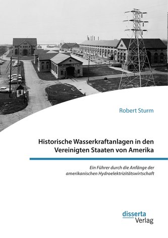 Historische Wasserkraftanlagen in den Vereinigten Staaten von Amerika. Ein Führer durch die Anfänge der amerikanischen Hydroelek