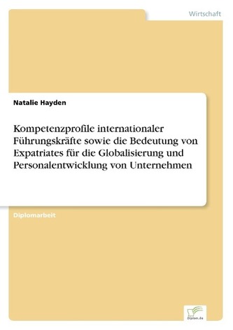 Kompetenzprofile internationaler Führungskräfte sowie die Bedeutung von Expatriates für die Globalisierung und Personalentwicklu