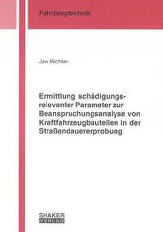 Ermittlung schädigungsrelevanter Parameter zur Beanspruchungsanalyse von Kraftfahrzeugbauteilen in der Straßendauererprobung