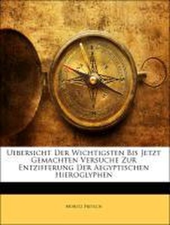Uebersicht Der Wichtigsten Bis Jetzt Gemachten Versuche Zur Entzifferung Der Aegyptischen Hieroglyphen