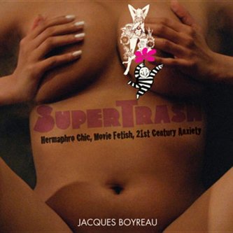Supertrash: Hermaphro Chic, Movie Fetish, 21st Century Anxiety