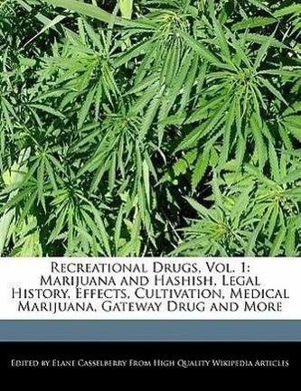 Recreational Drugs, Vol. 1: Marijuana and Hashish, Legal History, Effects, Cultivation, Medical Marijuana, Gateway Drug and More