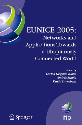 EUNICE 2005: Networks and Applications Towards a Ubiquitously Connected World