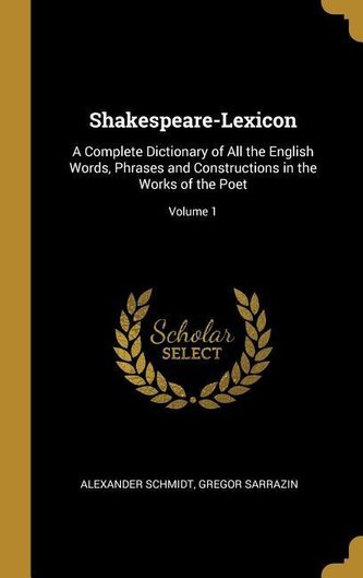 Shakespeare-Lexicon: A Complete Dictionary of All the English Words, Phrases and Constructions in the Works of the Poet; Volume