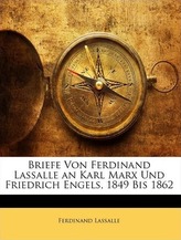 Briefe Von Ferdinand Lassalle an Karl Marx Und Friedrich Engels, 1849 Bis 1862