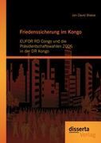 Friedenssicherung im Kongo: EUFOR RD Congo und die Präsidentschaftswahlen 2006 in der DR Kongo