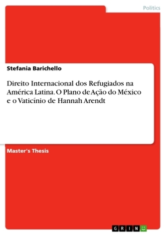 Direito Internacional dos Refugiados na América Latina. O Plano de Ação do México e o Vaticínio de Hannah Arendt Direito Internacional dos Refugiados na América Latina. O Plano de Ação do México e o Vaticínio de Hannah Arendt