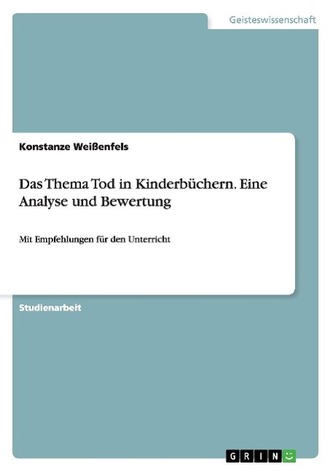 Das Thema Tod in Kinderbüchern. Eine Analyse und Bewertung Das Thema Tod in Kinderbüchern. Eine Analyse und Bewertung