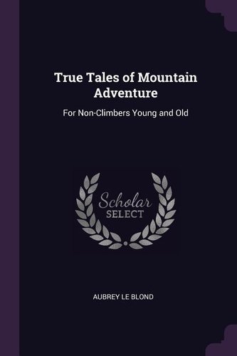 True Tales of Mountain Adventure: For Non-Climbers Young and Old