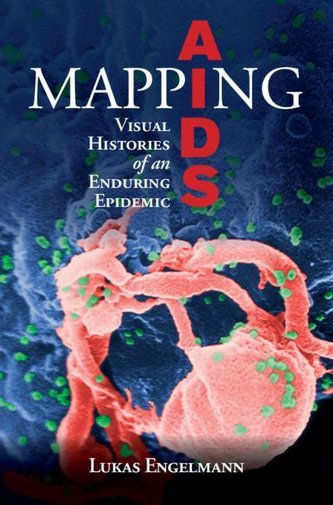 Mapping AIDS: Visual Histories of an Enduring Epidemic Mapping AIDS: Visual Histories of an Enduring Epidemic