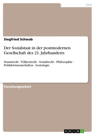 Der Sozialstaat in der postmodernen Gesellschaft des 21. Jahrhunderts Der Sozialstaat in der postmodernen Gesellschaft des 21. Jahrhunderts