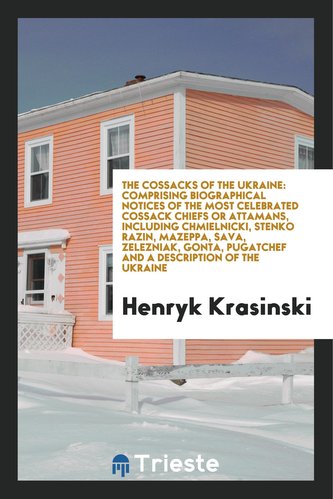The Cossacks of the Ukraine; Comprising Biographical Notices of the Most Celebrated Cossack Chiefs ... with a Memoir of Princess