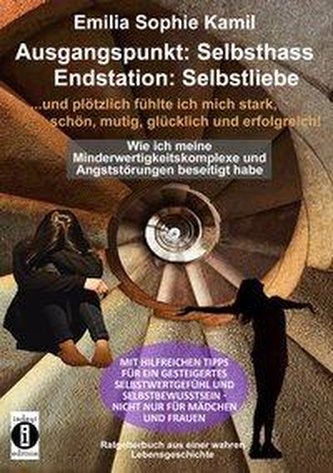 Ausgangsituation: Selbsthass, Endstation: Selbstliebe ... und plötzlich fühlte ich mich stark, schön, mutig, glücklich und erfol