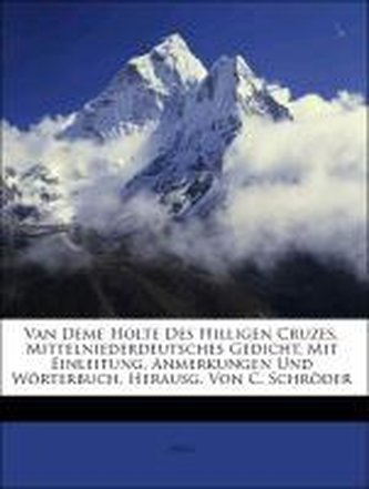 Van Deme Holte Des Hilligen Cruzes, Mittelniederdeutsches Gedicht, Mit Einleitung, Anmerkungen Und Wörterbuch, Herausg. Von C. S