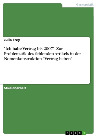 \"Ich habe Vertrag bis 2007\". Zur Problematik des fehlenden Artikels in der Nomenkonstruktion \"Vertrag haben\"