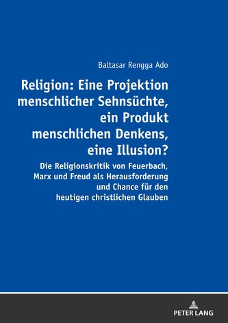 Religion: Eine Projektion menschlicher Sehnsüchte, ein Produkt menschlichen Denkens, eine Illusion?