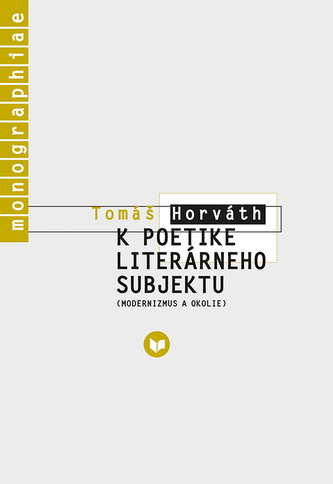 K poetike literárneho subjektu : modernizmus a okolie