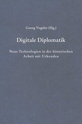 Digitale Diplomatik: Neue Technologien in der historischen Arbeit mit Urkunden (Georg Vogeler, 2009)